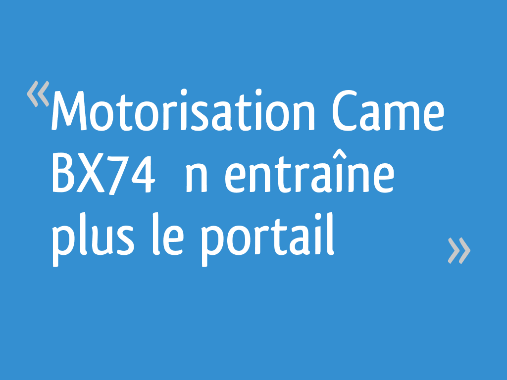 motorisation-came-bx74-n-entra-ne-plus-le-portail-7-messages