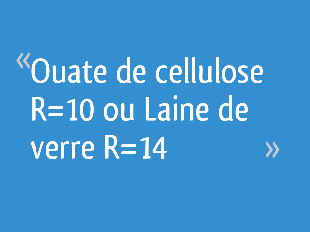 Ouate de cellulose R=10 ou Laine de verre R=14 [Résolu] 8 messages — free download