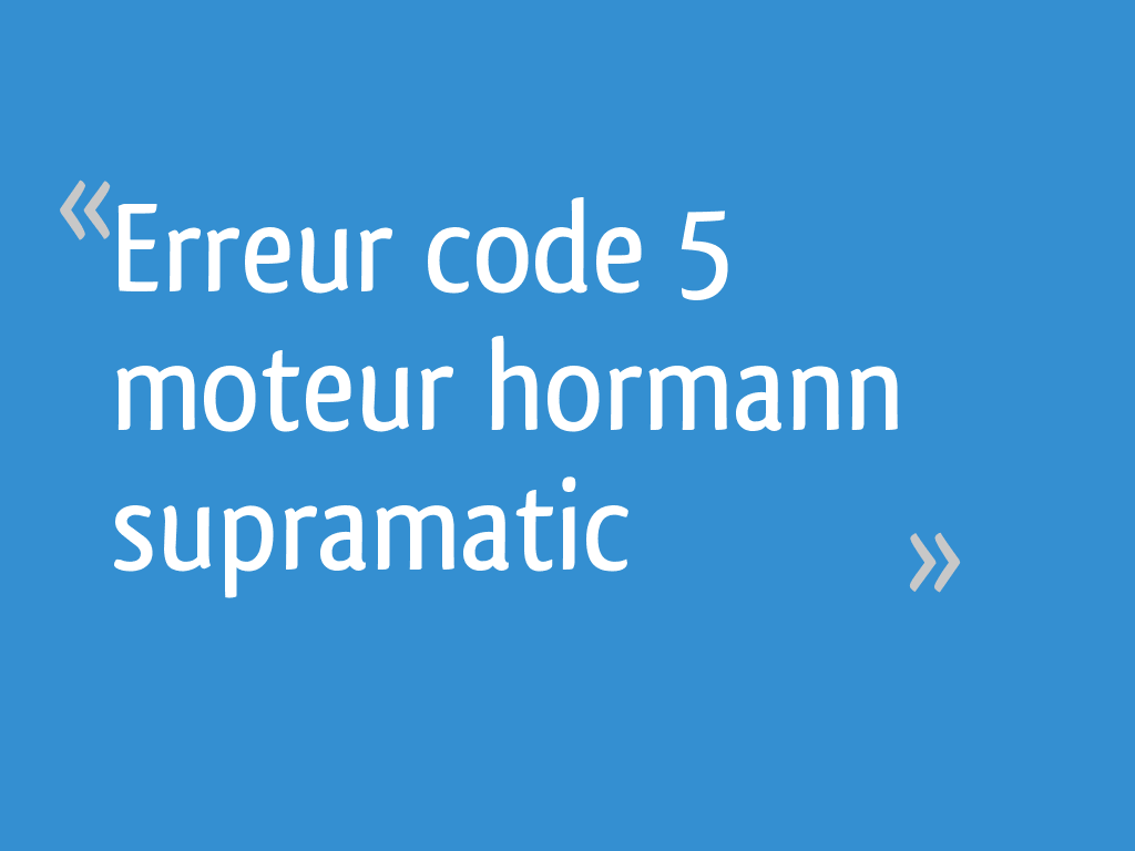 Erreur code 5 moteur hormann supramatic [Résolu] 27 messages — free download