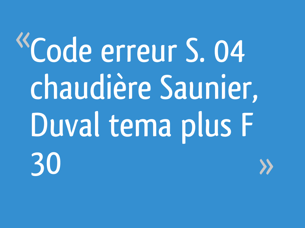 Code erreur S. 04 chaudière Saunier, Duval tema plus F 30 46 messages — free download
