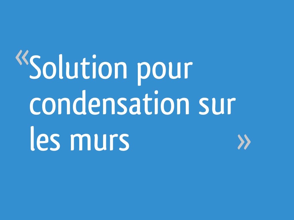 Solution pour condensation sur les murs 9 messages — free download