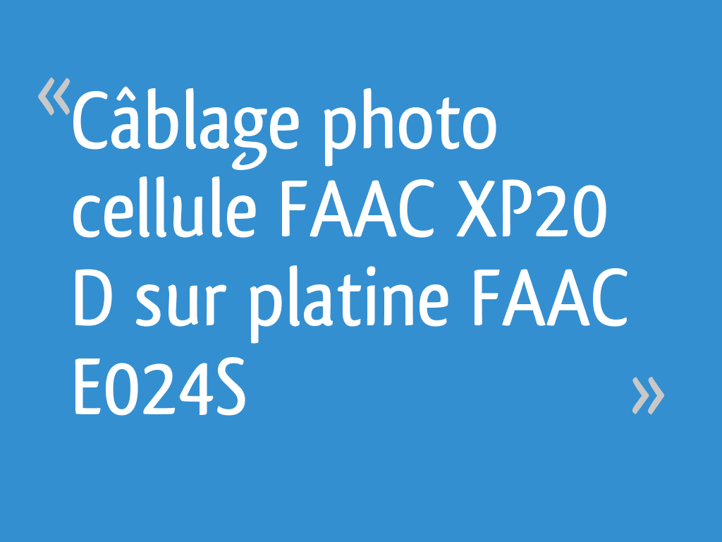 Câblage photo cellule FAAC XP20 D sur platine FAAC E024S 12 messages — free download