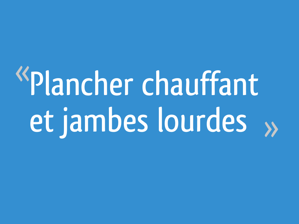 Plancher Chauffant Et Jambes Lourdes 18 Messages