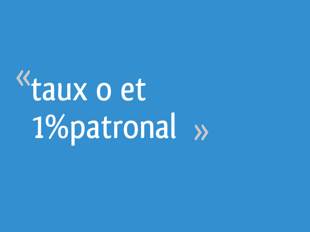 Taux o et 1patronal 9 messages