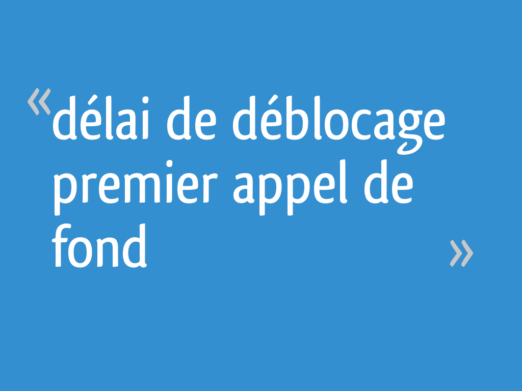 Délai de déblocage premier appel de fond - 5 messages
