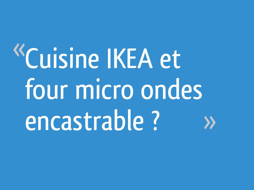 Cuisine Ikea Et Four Micro Ondes Encastrable 45 Messages