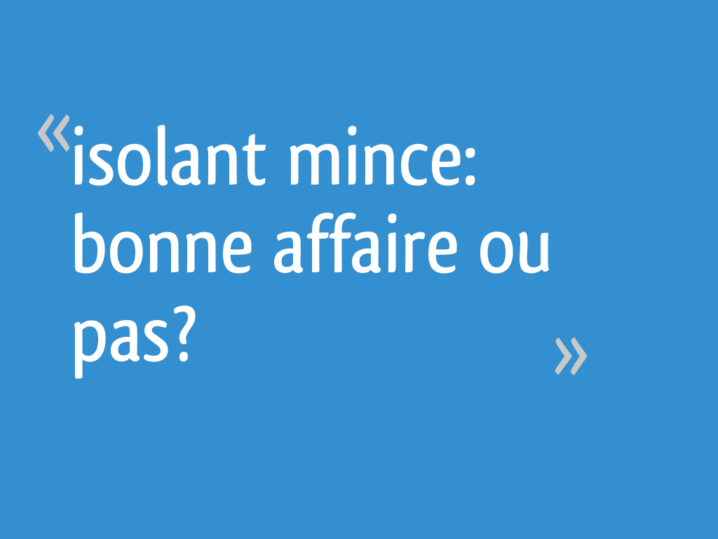 Isolant mince bonne affaire ou pas? 9 messages