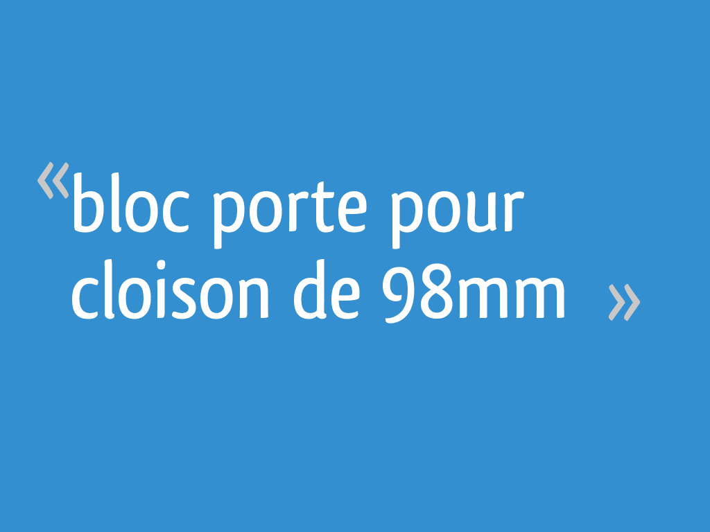 Bloc Porte Pour Cloison De 98 Mm Bloc porte pour cloison de 98mm - 19 messages