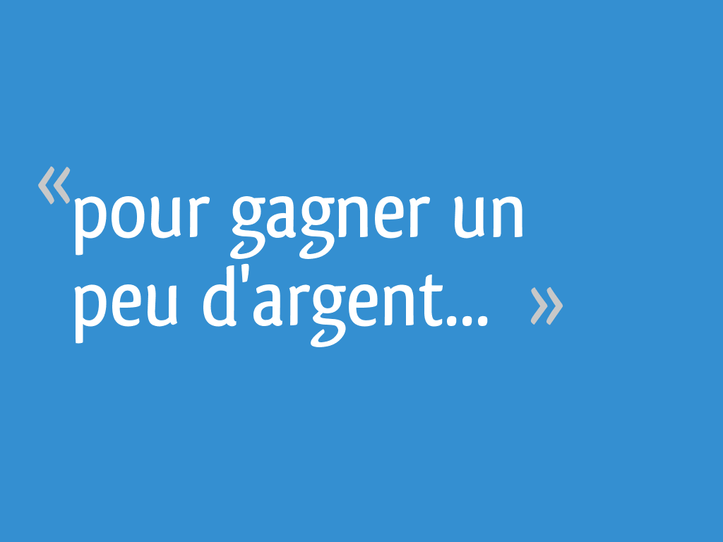 Pour gagner un peu d'argent... - 19 messages