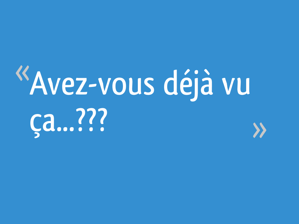 Avezvous déjà vu ça...??? 12 messages