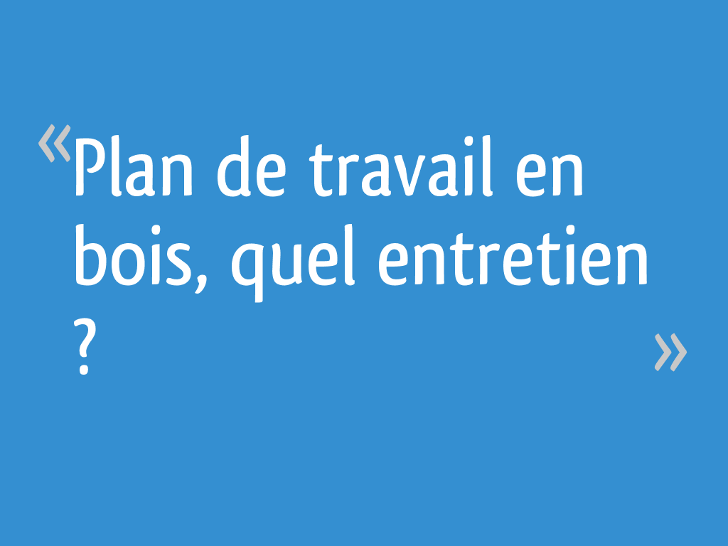 Plan de travail en bois, quel entretien ? 24 messages