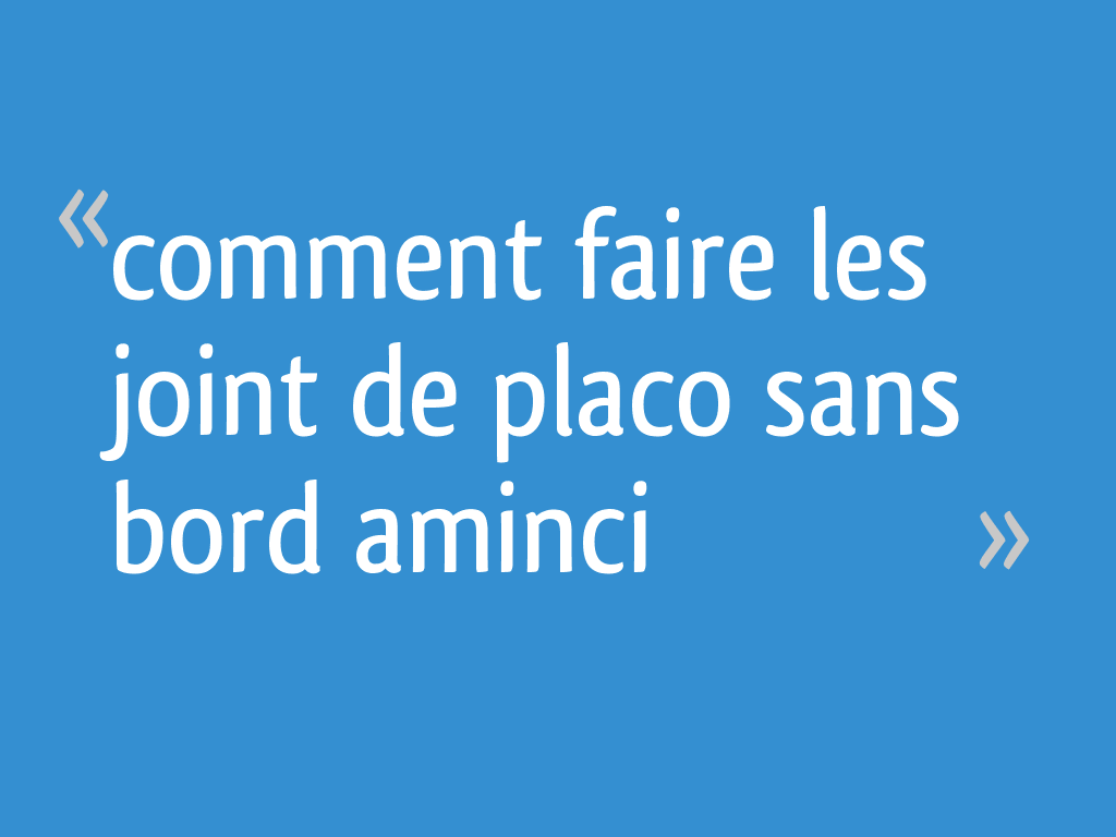 Comment faire les joint de placo sans bord aminci - 10 messages