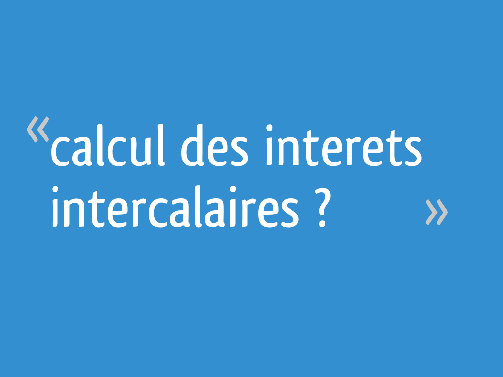 Calcul des interets intercalaires ? 13 messages