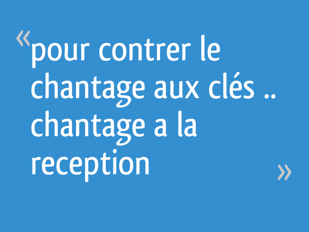 Pour Contrer Le Chantage Aux Cles Chantage A La Reception 25 Messages