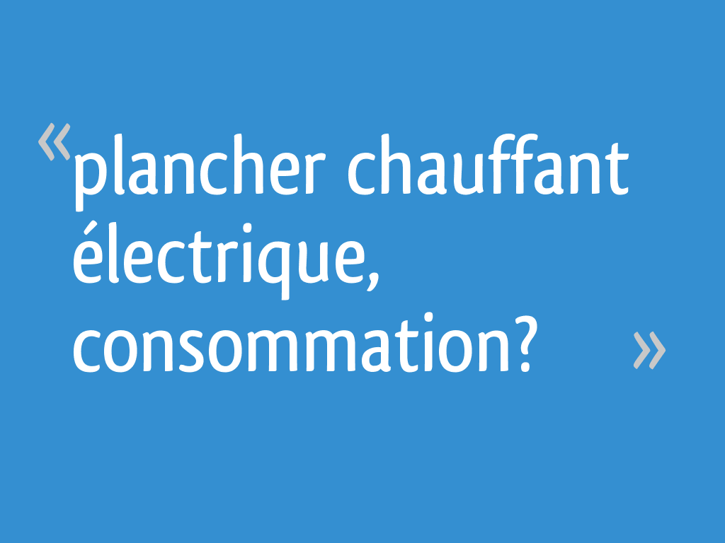 Plancher Chauffant Electrique Consommation 14 Messages