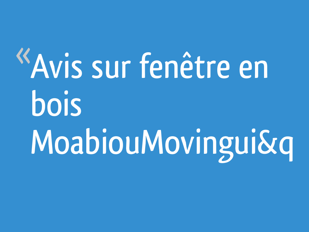 Avis sur fenêtre en bois "Moabi"ou"Movingui&q 6 messages — free download