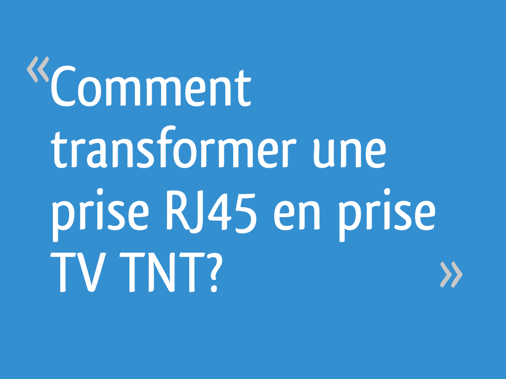 Comment transformer une prise RJ45 en prise TV TNT? - 30 messages
