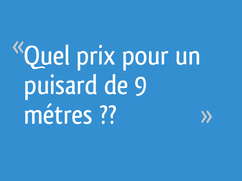 Quel prix pour un puisard de 9 métres ?? 9 messages