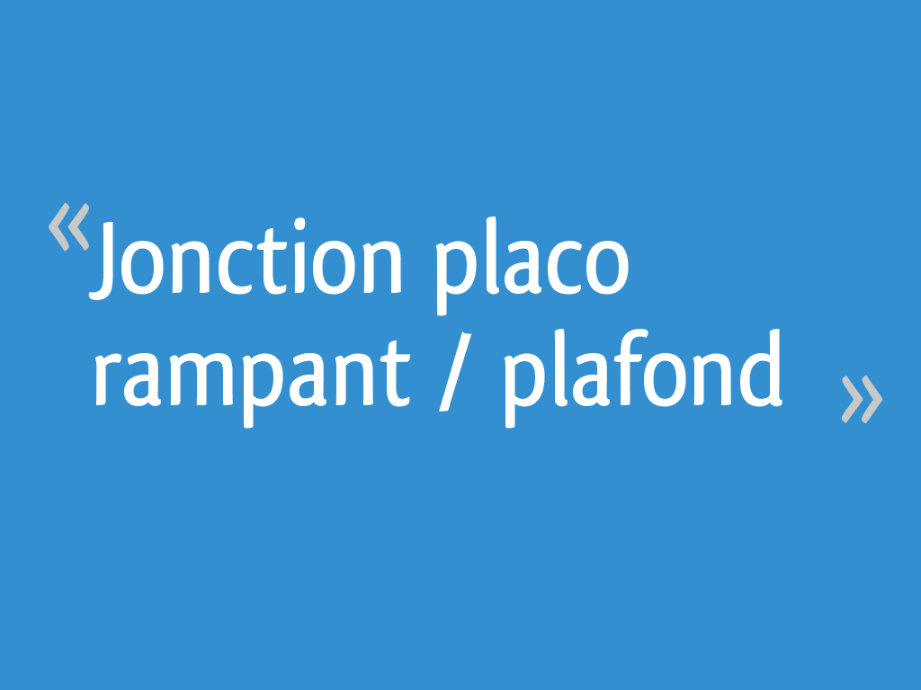 Jonction Placo Rampant Plafond 7 Messages