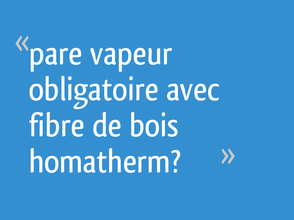 Pare vapeur obligatoire avec fibre de bois homatherm? 18 messages — free download