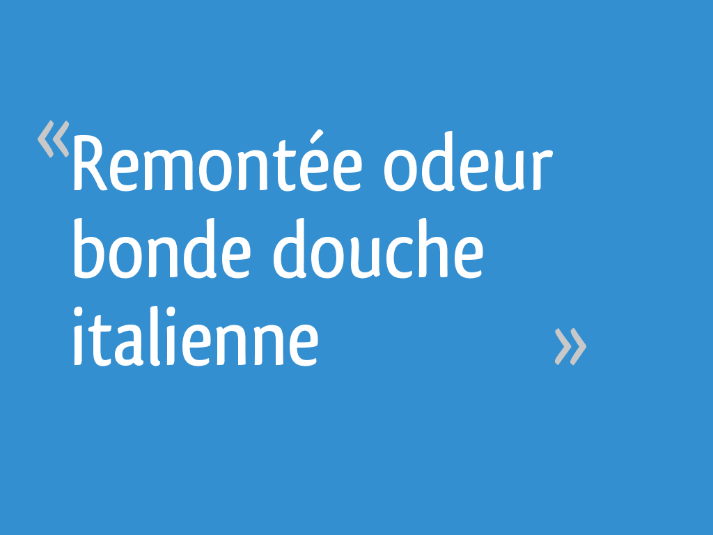 Remontée odeur bonde douche italienne 6 messages
