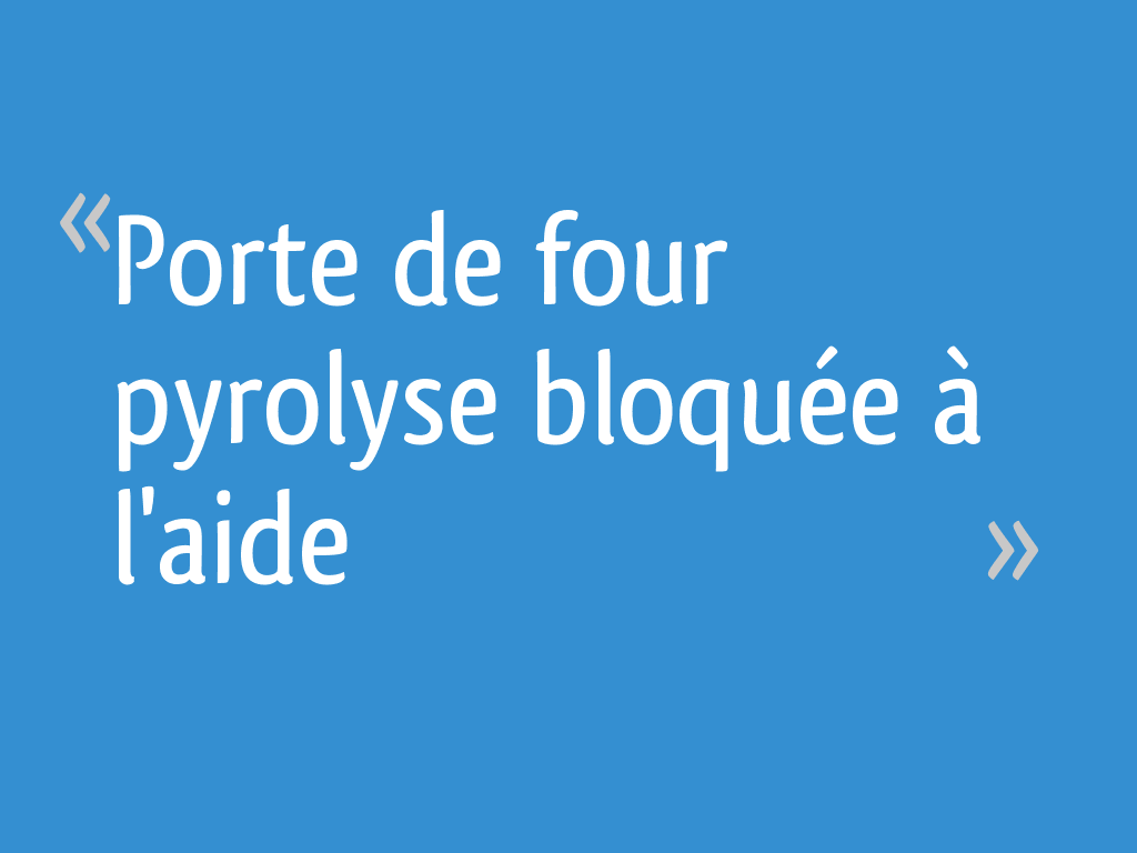 Porte de four pyrolyse bloquée à l'aide 10 messages — free download