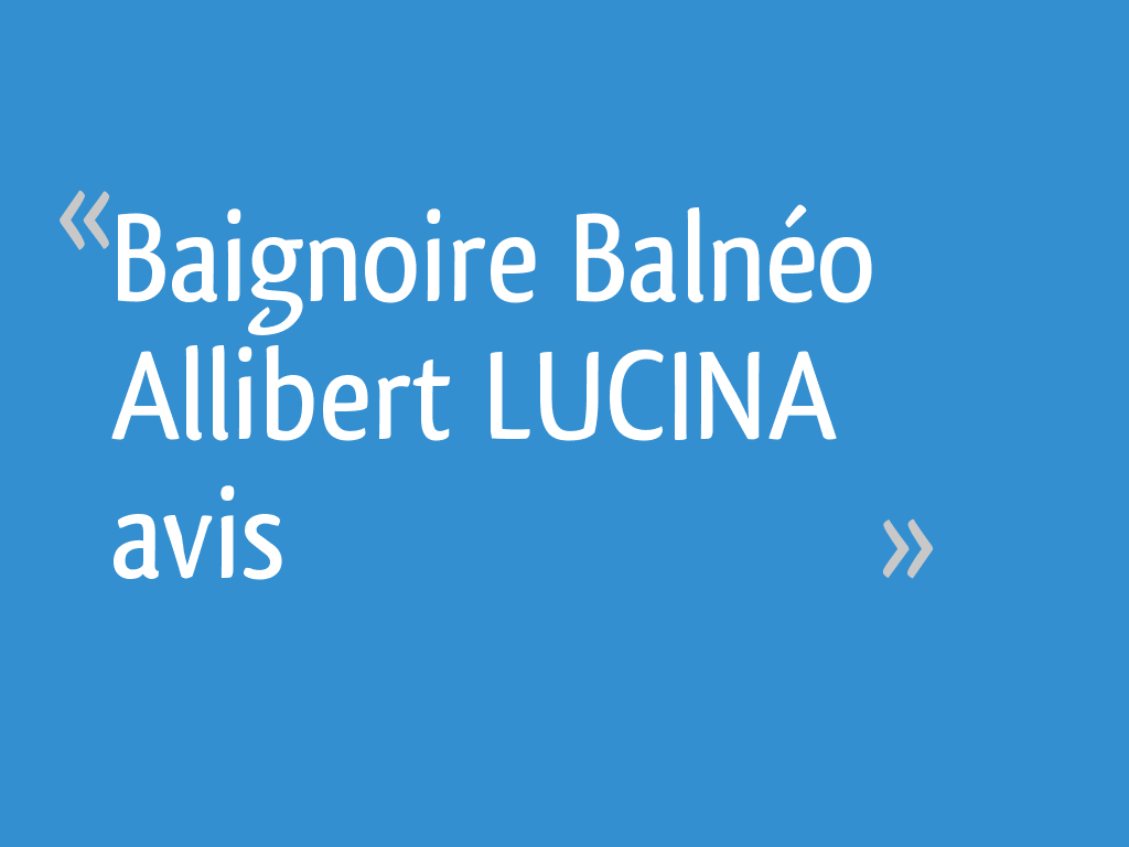 Baignoire Balneo Allibert Lucina Avis 4 Messages