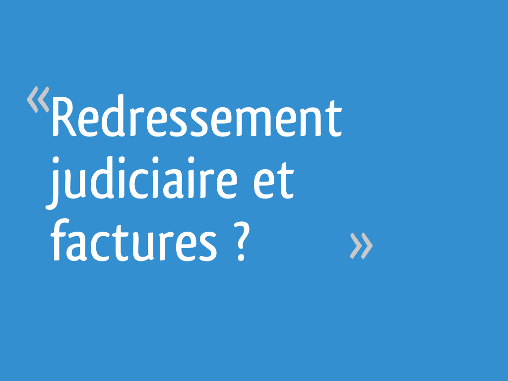 Redressement judiciaire et factures ? 6 messages