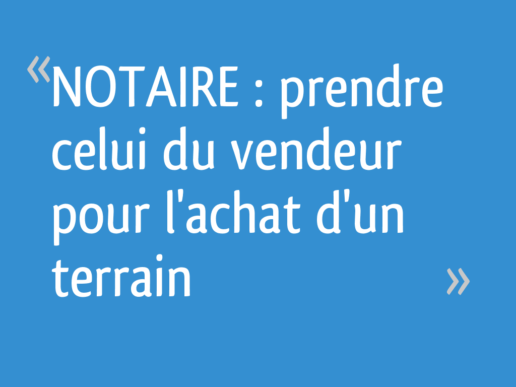 NOTAIRE prendre celui du vendeur pour l
