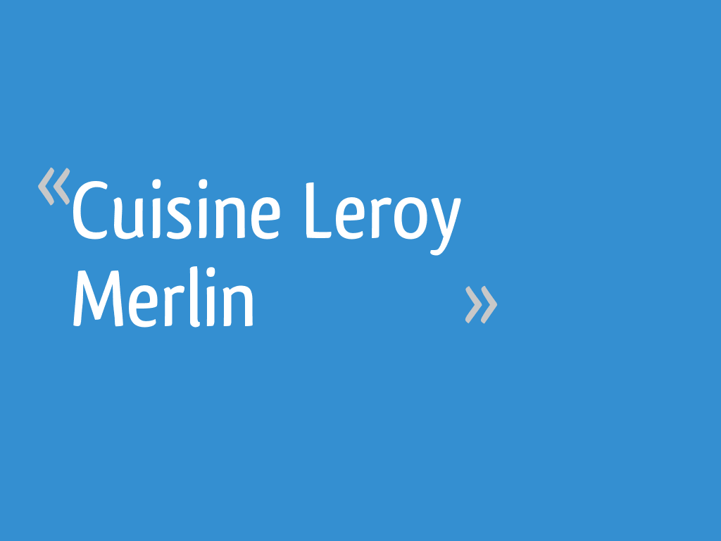 Cuisine Leroy Merlin 41 Messages