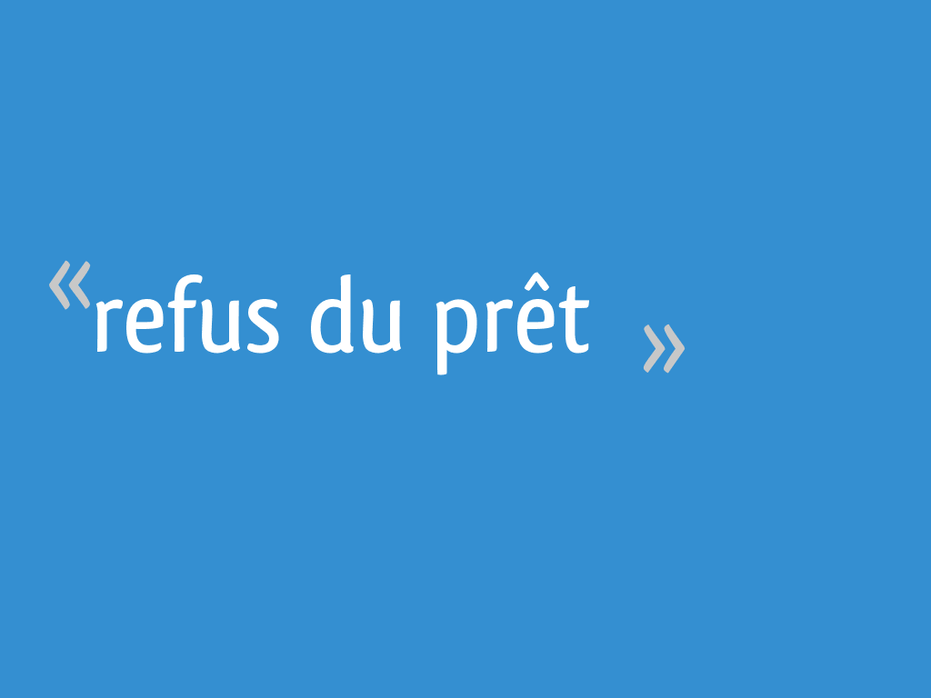 Refus du prêt - 11 messages