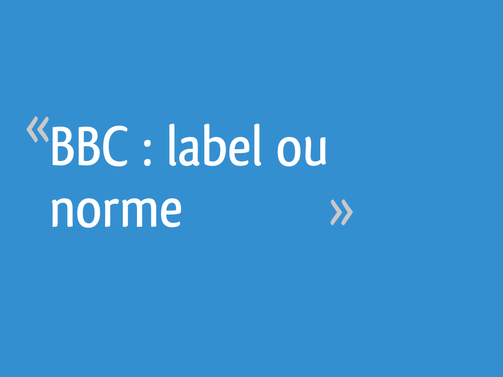 BBC : label ou norme - 45 messages